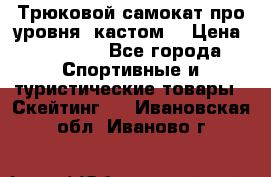 Трюковой самокат про уровня (кастом) › Цена ­ 14 500 - Все города Спортивные и туристические товары » Скейтинг   . Ивановская обл.,Иваново г.